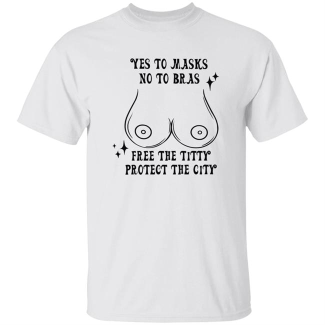 Yes To Masks No To Bras Free The Titty Protect The City Shirt Hoodie Sweatshirt