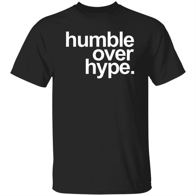 Humble Over Hype T Shirt