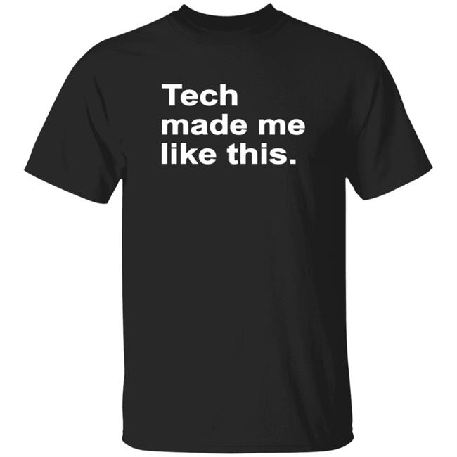 HoangAnh - Tech Made Me Like This Shirt Kaydacode Tech Made Me Like This Shirt