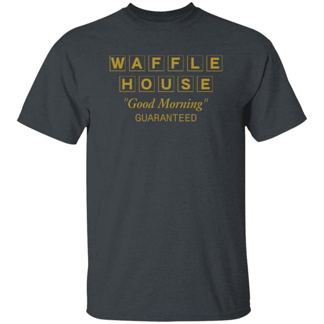 Ai - Waffle House Good Morning Guaranteed Shirt Walmart Store Waffle House Good Morning Guaranteed Shirt Hoodie Sweatshirt