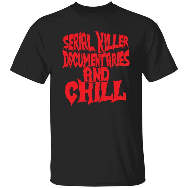 Serial Killer Documentaries And Chill Shirt Wickedclothes Store Halloween Serial Killer Documentaries Shirt Hoodie Sweatshirt