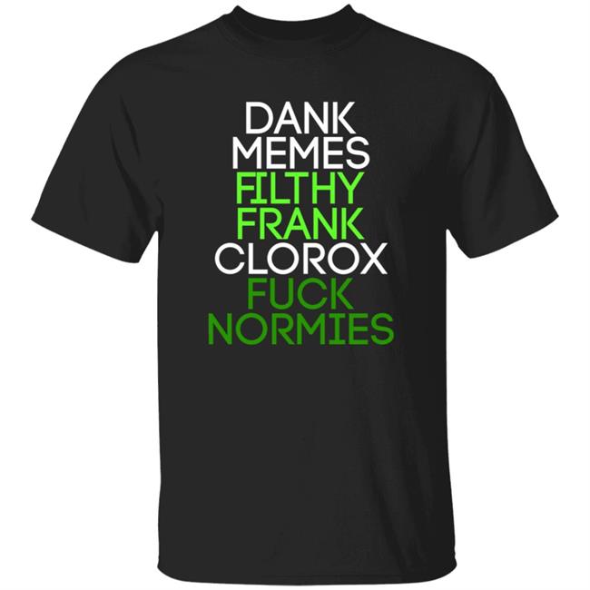 Dank Memes Filthy Frank Clorox Fuck Normies Shirt Cringetopia Fuck Normies Shirt