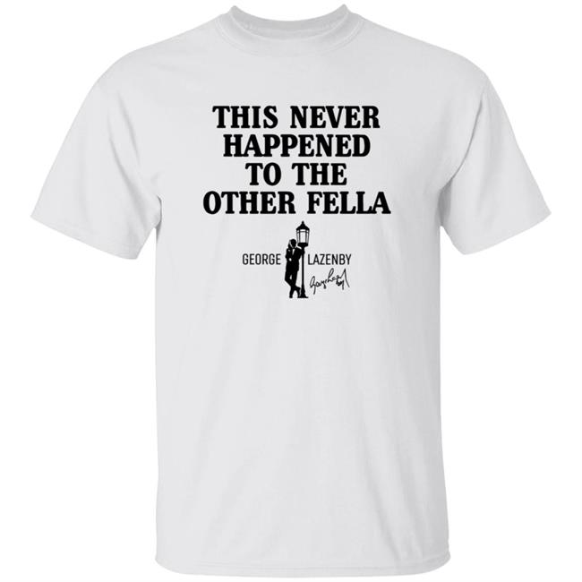 MyNhung - This Never Happened To The Other Fella Shirt Spreadshirt Merch George Lazenby Shirt