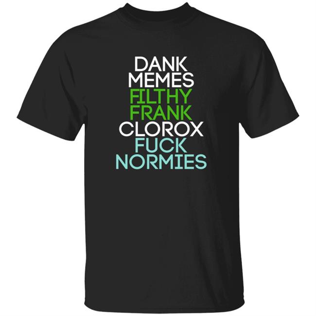 HoangAnh - Dank Memes Filthy Frank Clorox Fuck Normies Shirt Sanchovies Merch Dank Memes Filthy Frank Clorox Fuck Normies Shirt