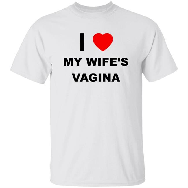 I Love My Wife's Vagina Shirt Better Than Pants Store Merch I Love My Wife's Vagina Shirt Hoodie Sweatshirt