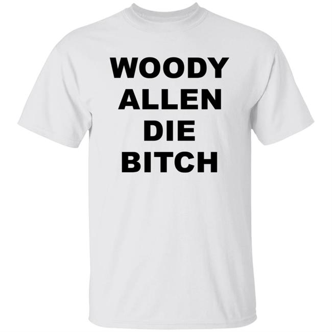 Woody Allen Die Bitch Shirt The Woody Allen Shirt Woody Allen Die Bitch Kikosdream Shirt