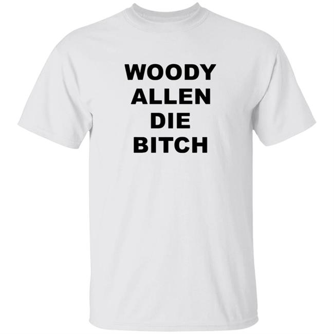 HoangAnh - Woody Allen Die Bitch Shirt Wallyworrld Woody Allen Die Bitch Shirt