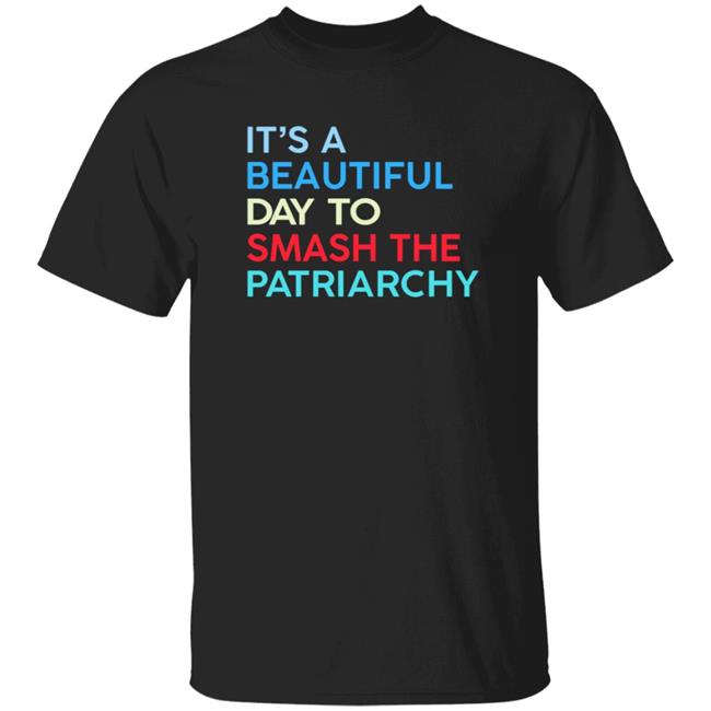 Ai - HoangAnh - It's A Beautiful Day To Smash The Patriarchy Shirt Funny It's A Beautiful Day To Smash The Patriarchy T Shirt