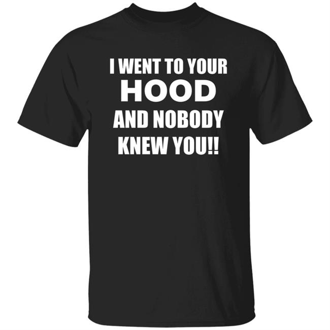 I Went To Your Hood And Nobody Knew You Shirt Finessa Fudges I Went To Your Hood Shirt