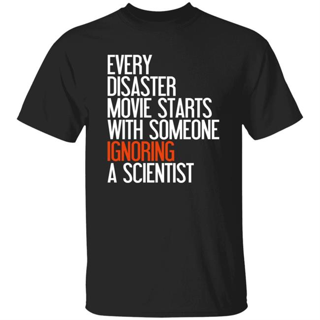 Every Disaster Movie Starts With The Government Ignoring A Scientist Shirt