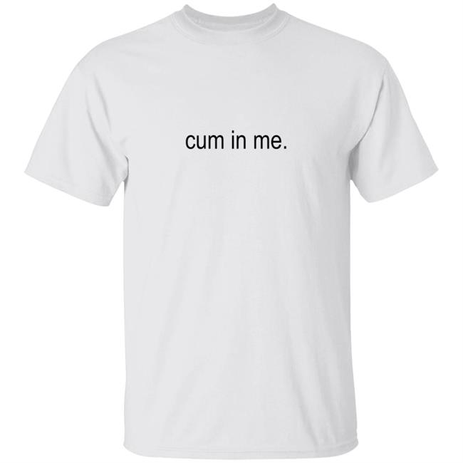 Uyen - Cum In Me Shirt Wheatskins Cum In Me Shirt Hoodie Sweatshirt