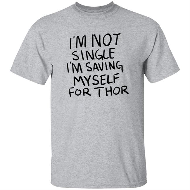 MyNhung - I'm Not Single I'm Saving Myself For Thor Shirt Hoodie Sweatshirt