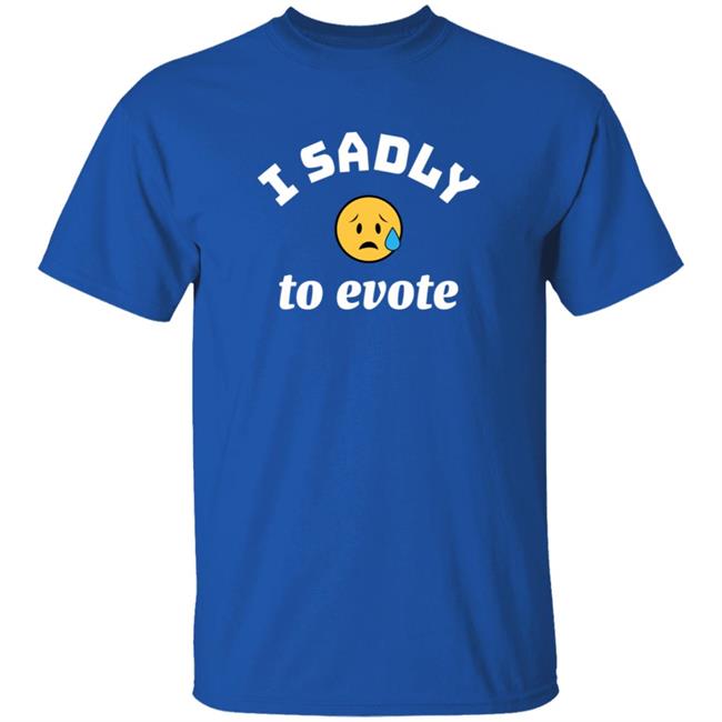 MyNhung - I Sadly To Evote Shirt Evel Dick I Sadly To Evote Shirt Big D Hoodie Sweatshirt