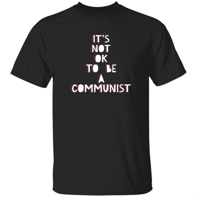 Uyen - It's Not Ok To Be A Communist Shirt Hoodie Sweatshirt