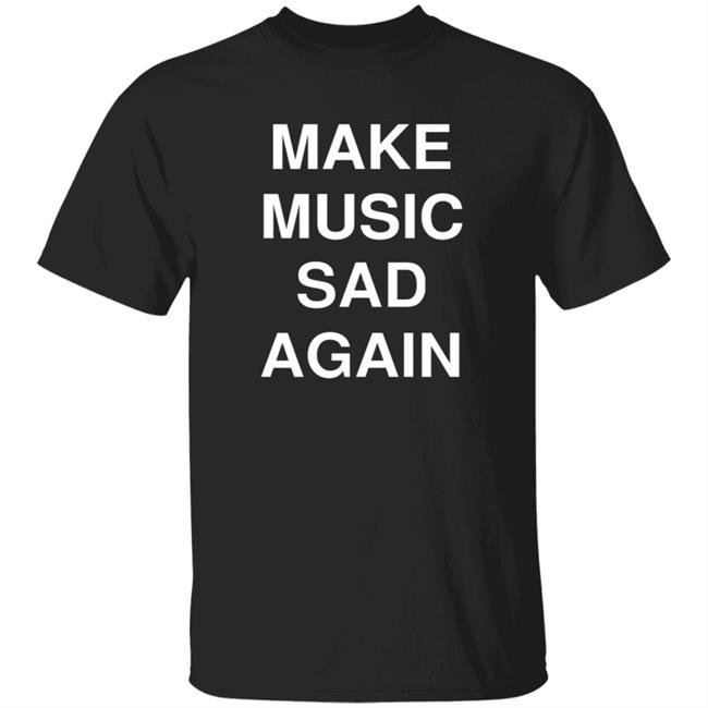 HoangAnh - Make Music Sad Again Shirt Dailyevanescence Make Music Sad Again Shirt