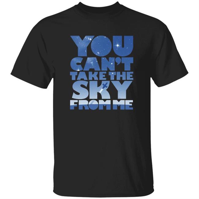 You Can't Take The Sky From Me Shirt