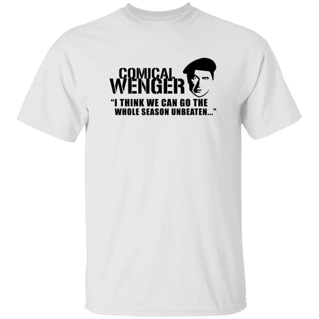 Comical Wenger I Think We Can Go The Whole Season Unbeaten Shirt Arsena Wenger Shirt