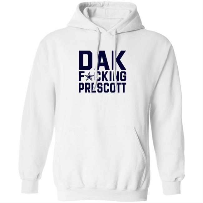 Dak Fucking Prescott Shirt Cowboys Football Dak Fucking Prescott Shirt Hoodie Dak Fucking Prescott Shirt Cowboys Football Dak Fucking Prescott Shirt Hoodie