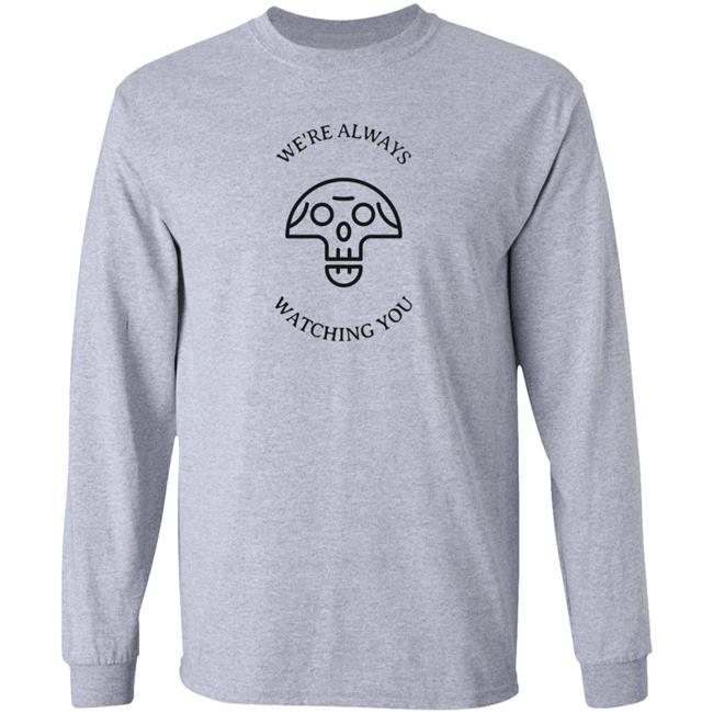 We're Always Watching You Shirt