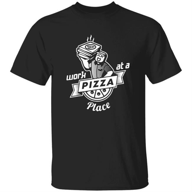 Work At A Pizza Place Shirt John Shedletsky