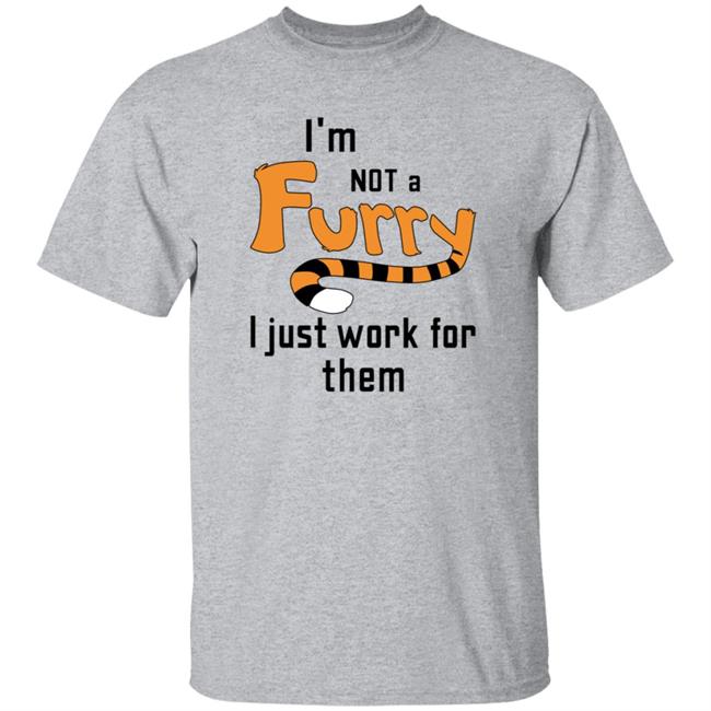 I'm Not A Furry I Just Work For Them Shirt Hoodie Sweatshirt