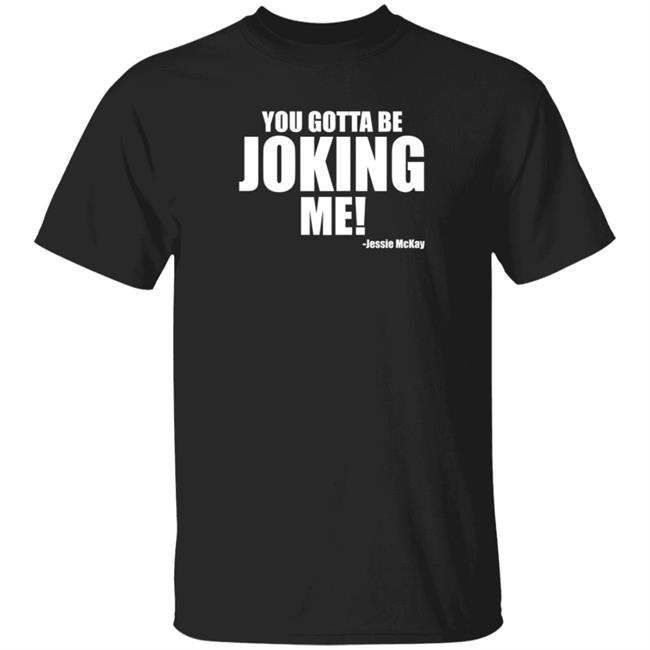 Pro Wrestling Tees Merch You Gotta Be Joking Me Jessie Mckay Shirt Hoodie Sweatshirt