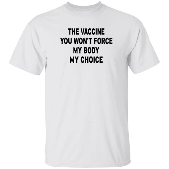 The Vaccine You Won't Force My Body My Choice Shirt Chris Masterjohn The Vaccine You Won't Force My Body My Choice Shirt