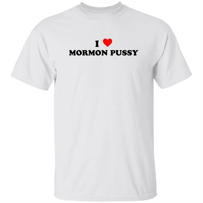 I Love Mormon Pussy Shirt Legendaryjinxxx I Love Mormon Pussy Shirt Hoodie Sweatshirt