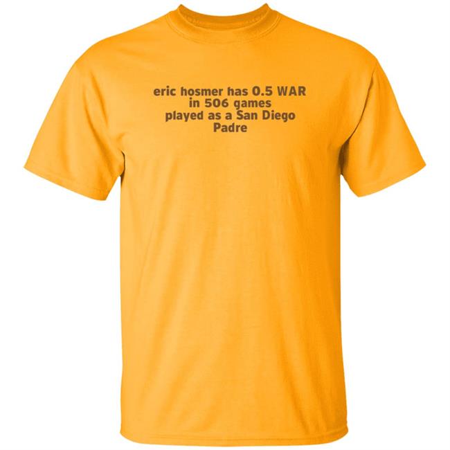 Eric Hosmer Has 0.5 War In 506 Games Played As A San Diego Padre Shirt Hoodie Sweatshirt
