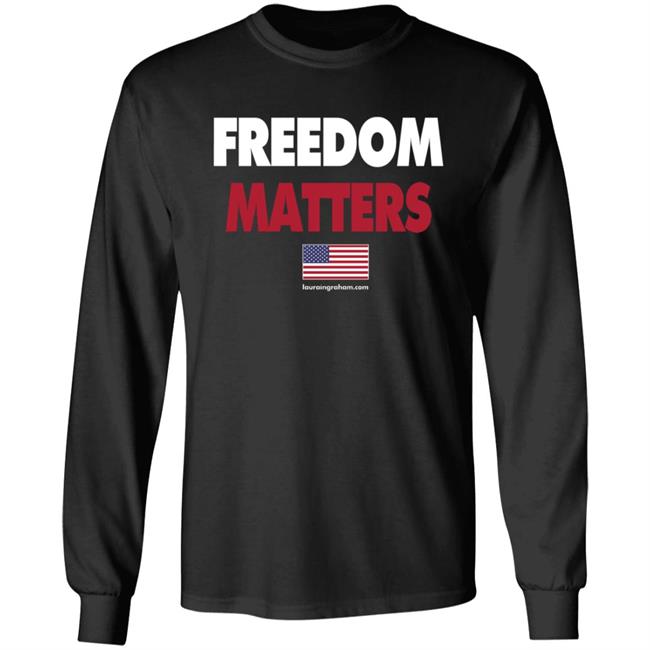 Laura Ingraham Freedom Matters Shirt Hoodie Sweatshirt