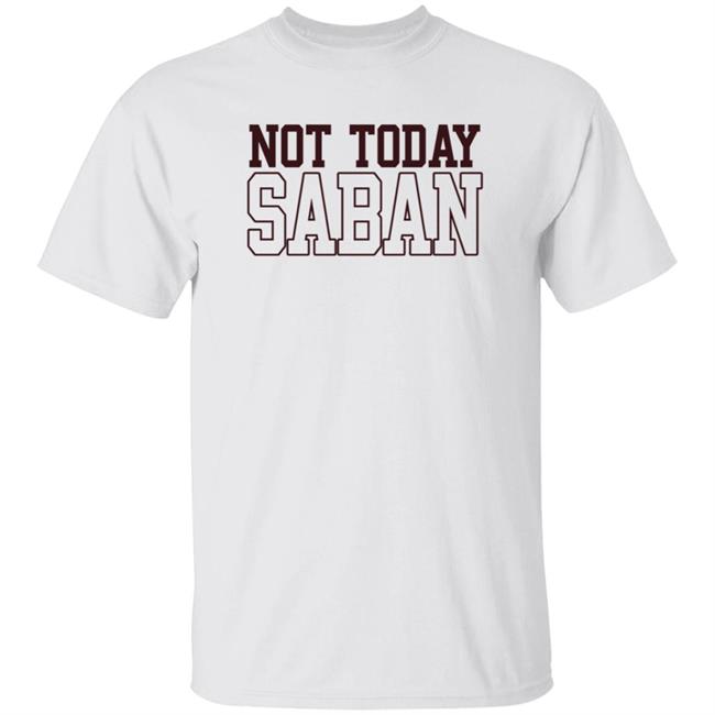 Not Today Saban Shirt The Dixie Chicken