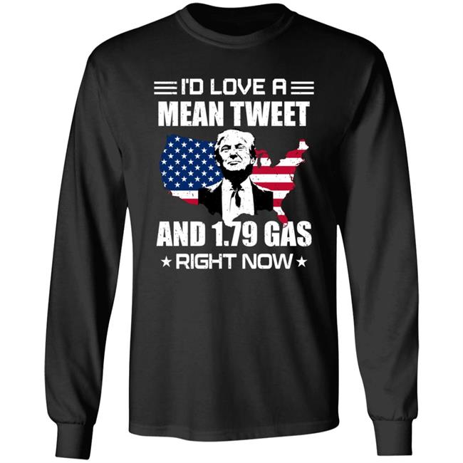 I'd Love A Mean Tweet And $1.79 Gas Right Now Shirt