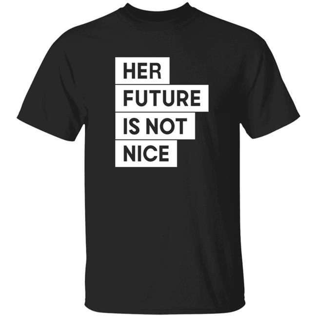 Her Future Is Not Nice Shirt Die Coole Jule Her Future Is Not Nice Shirt Hoodie Sweatshirt