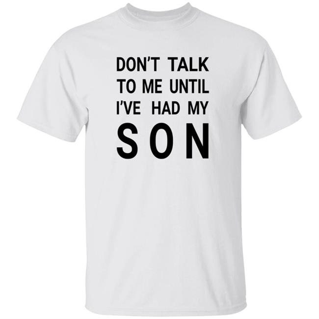 Don't Talk To Me Until I've Had My Son Shirt Angela Wheezy Don't Talk To Me Until I've Had My Son Shirt