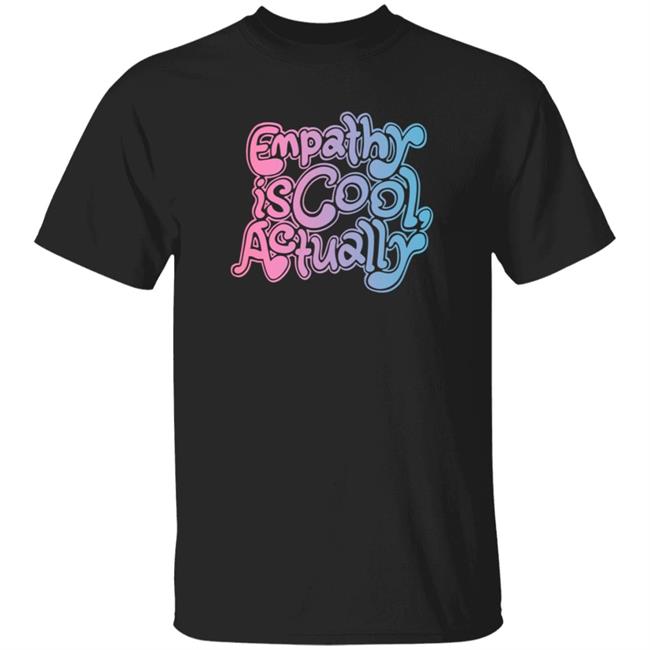 Empathy Is Cool Actually Shirt Catawampus Ink Merch