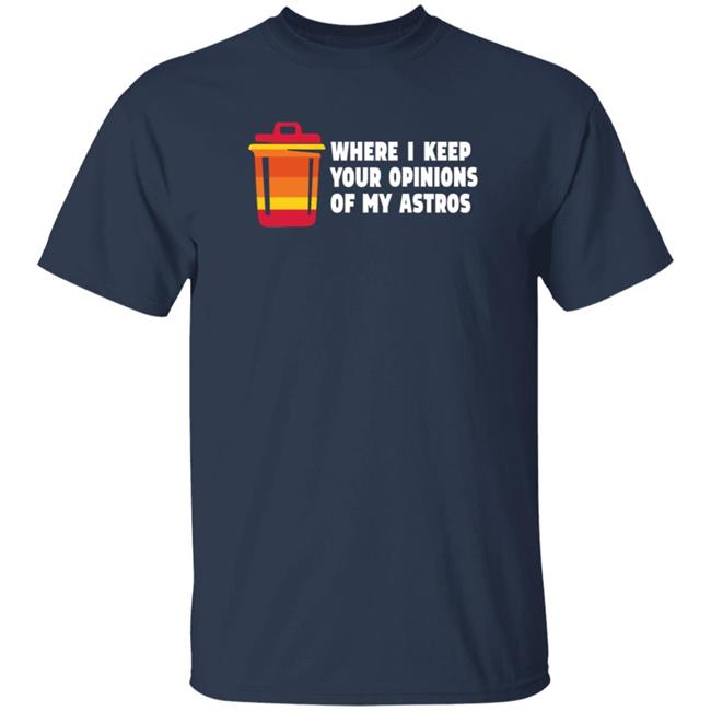 Where I Keep Your Opinions Of My Astros Shirt Jillallison71 For The Haters