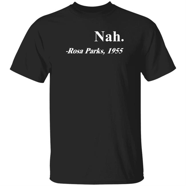 Nah Rosa Parks 1955 Shirt Hoodie Sweatshirt