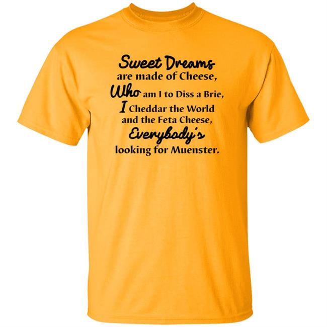 Sweet Dreams Are Made Of Cheese Shirt Hoodie Sweatshirt