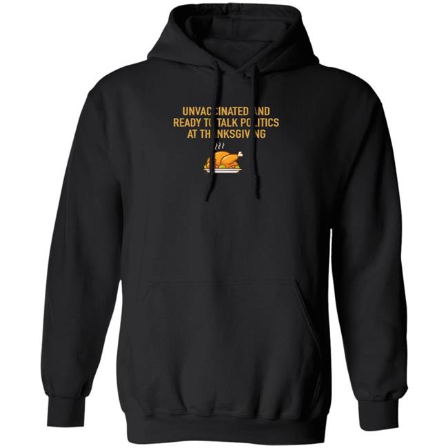 Unvaccinated And Ready To Talk Politics At Thanksgiving Hoodie Shirt Sweatshirt