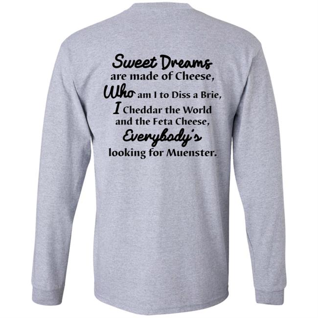 Sweet Dreams Are Made Of Cheese Who Am I To Dis A Brie I Cheddar The World And The Feta Cheese Everybody Looking For Muenster Shirt