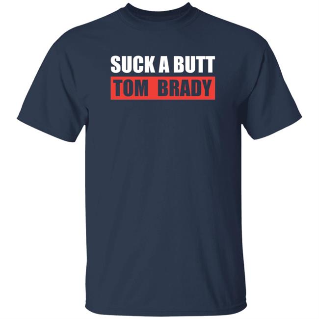 Suck A Butt Tom Brady Shirt Sara Buckley Suck A Butt Tom Brady Shirt Hoodie Sweatshirt