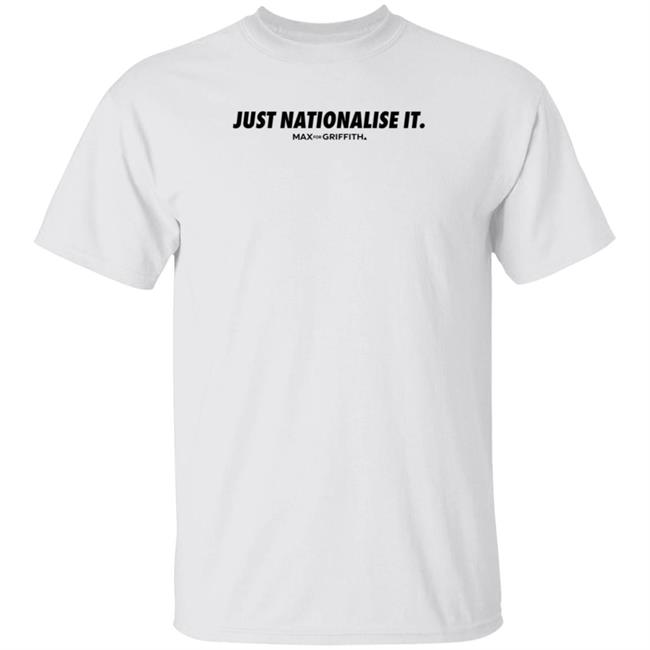 Just Nationalise It Max For Griffith Store Just Nationalise It Shirt Hoodie Seatshirt