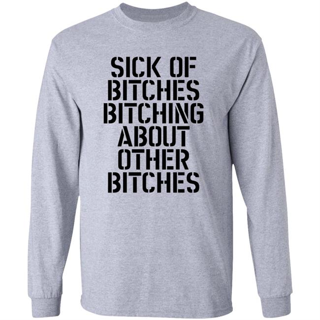 Sick Of Bitches Bitching About Other Bitches Shirt