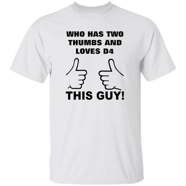 Who Has Two Thumbs And Loves D4 This Guy Shirt Hoodie Sweatshirt