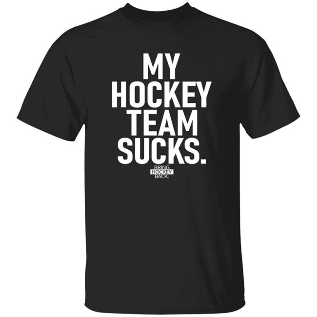 My Hockey Team Sucks Shirt Hoodie Sweatshirt Jessha6s