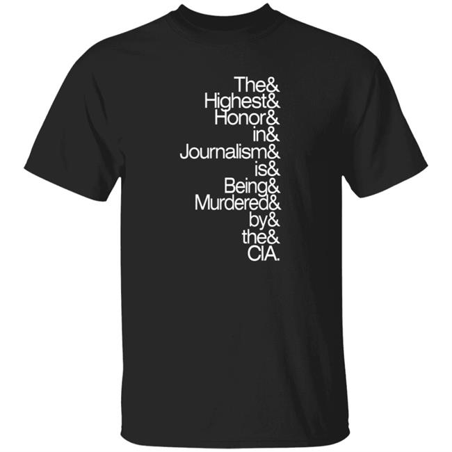 The Highest Honor In Journalism Is Being Murdered By The Cia Shirt PostXamerica
