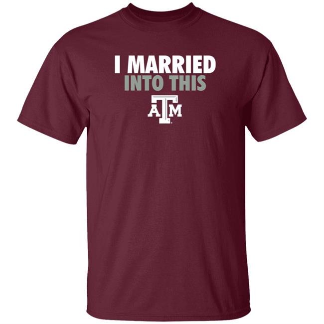 The Ware House Shop Texas A&M Aggies I Married Into This Shirt Hoodie Sweatshirt