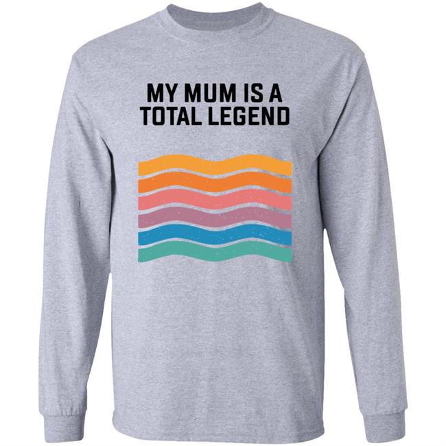 My Mum Is A Total Legend Shirt Manwhohasitall Shop