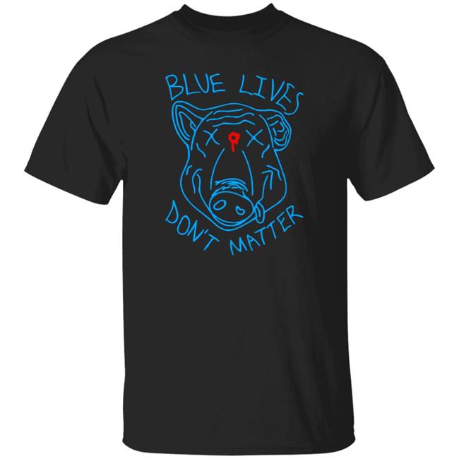 Blue Lives Don't Matter Shirts Hoodie Sweatshirt