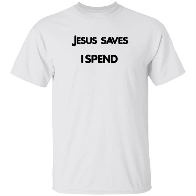 Jesus Saves I Spend Shirt Dayana Jesus Saves I Spend Shirt Hoodie Sweatshirt